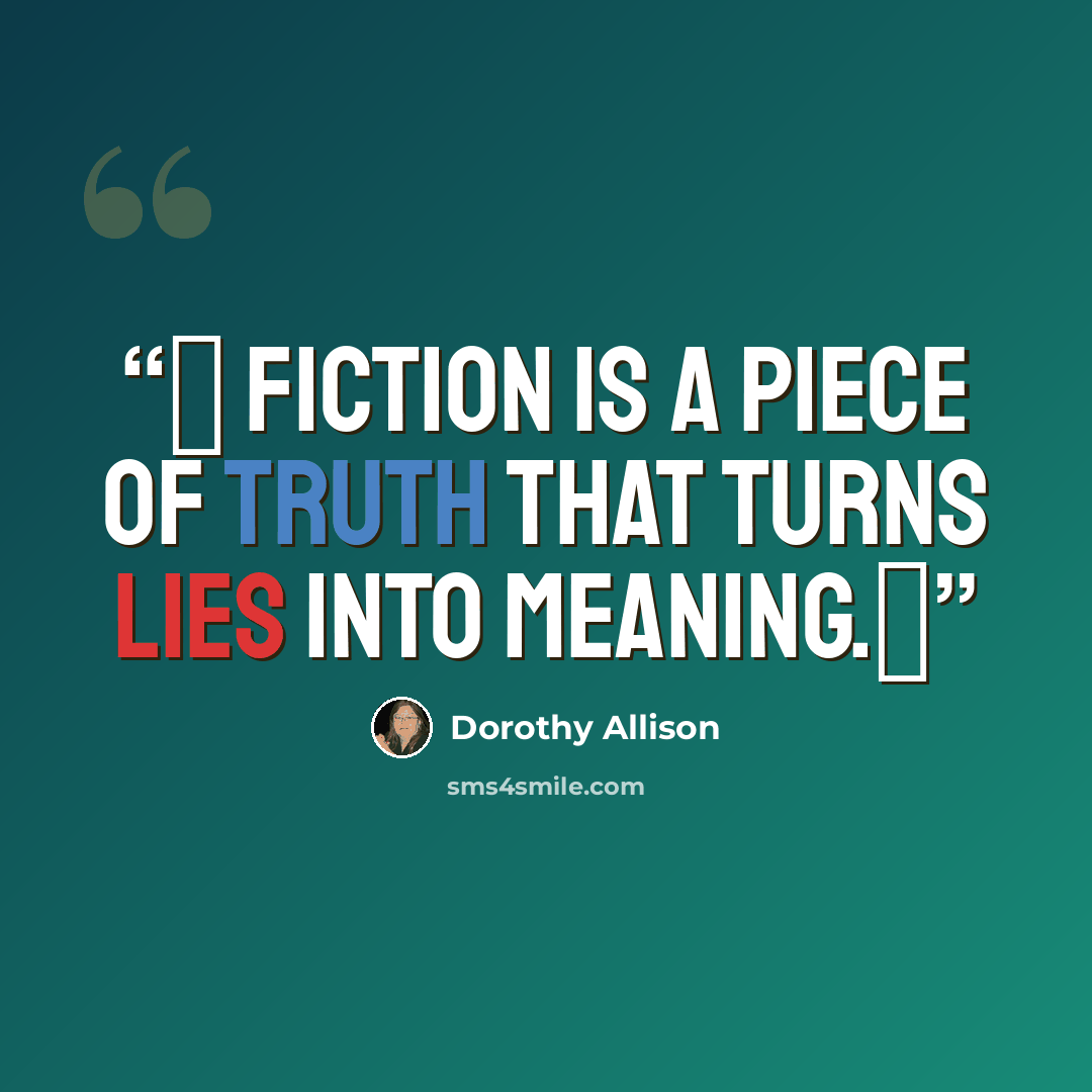 “❝ fiction is a piece of truth that turns lies into meaning.❞” quote by dorothy allison
