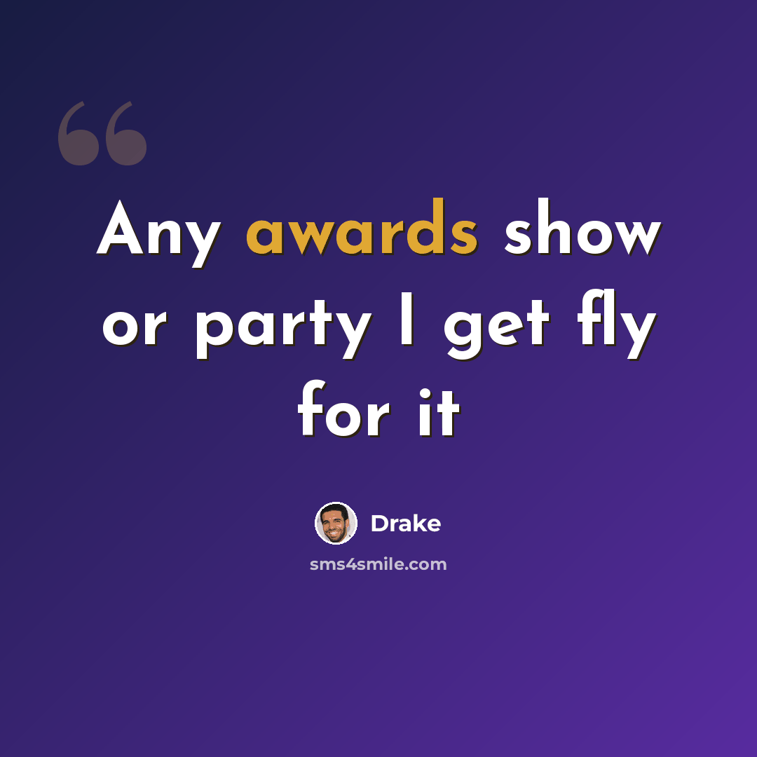 “Any awards show or party I get fly for it” quote by Drake