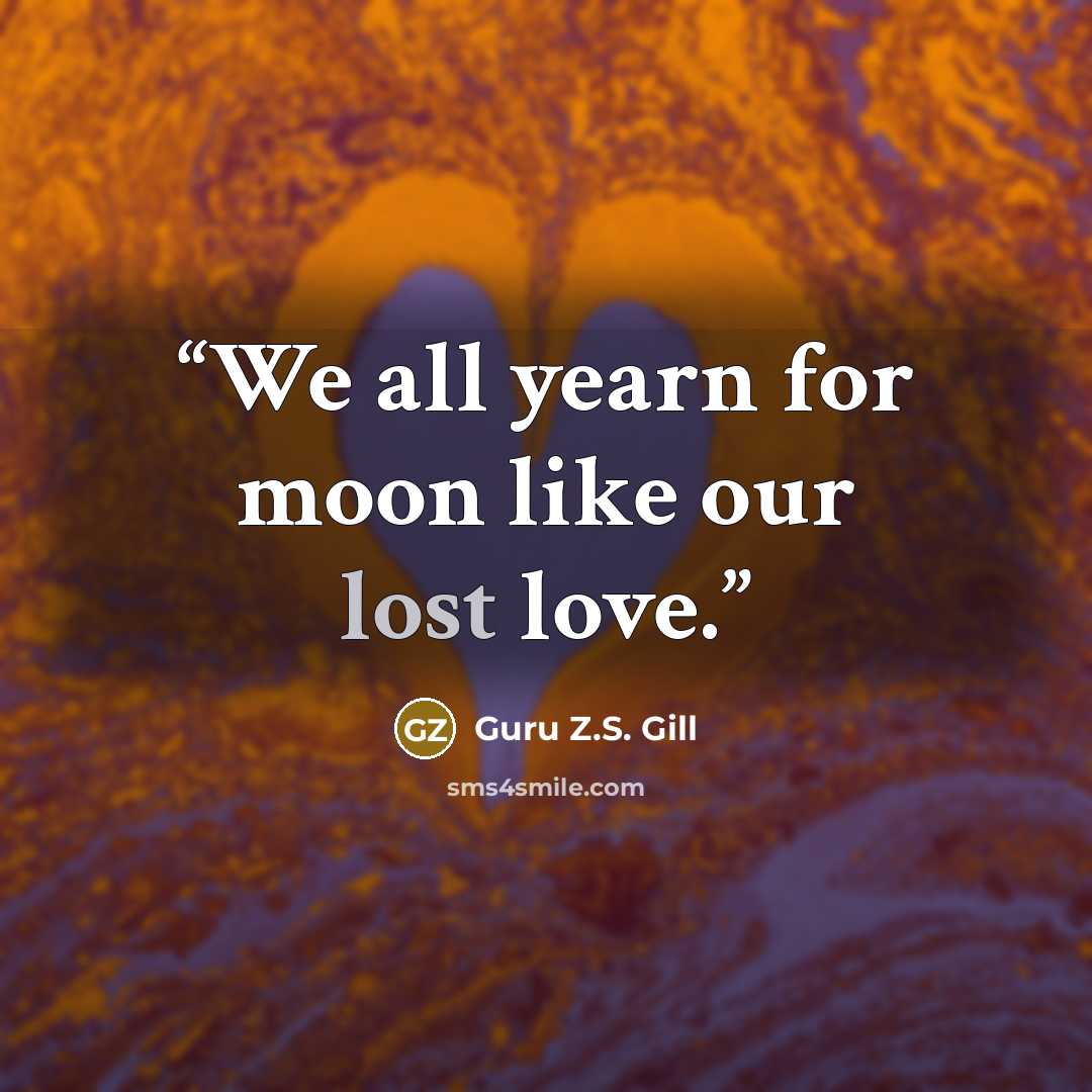 “We all yearn for moon like our lost love.” quote by Guru Z.S. Gill