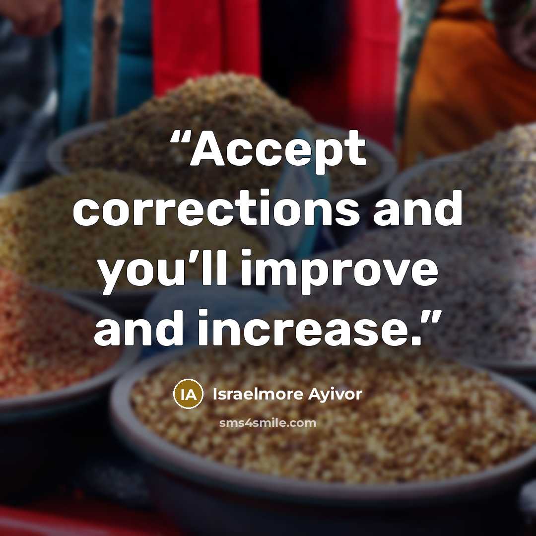 “Accept corrections and you’ll improve and increase.” quote by Israelmore Ayivor