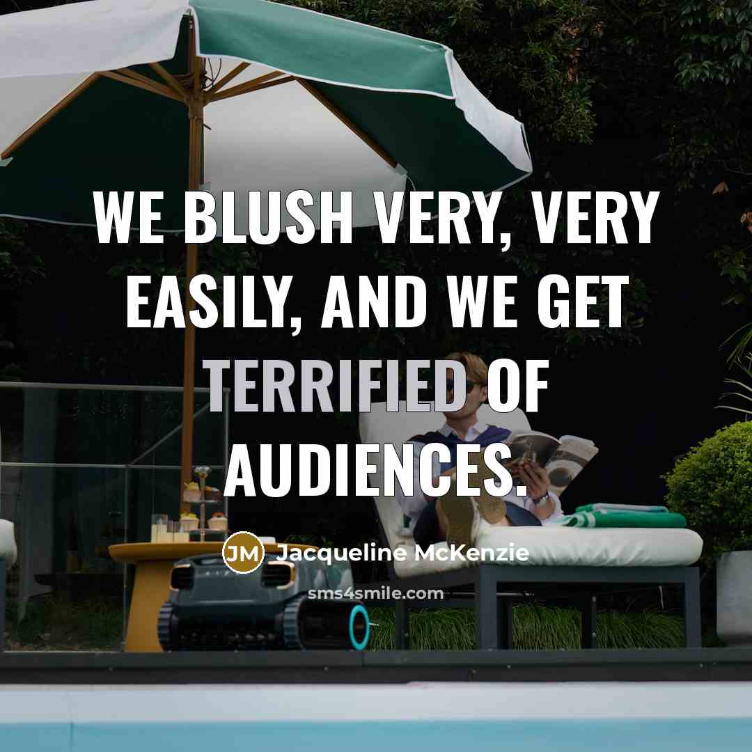 “We blush very, very easily, and we get terrified of audiences.” quote by Jacqueline McKenzie