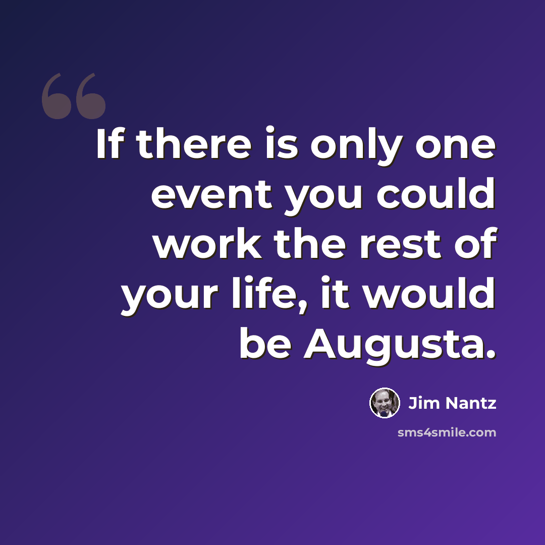 “If there is only one event you could work the rest of your life, it would be Augusta.” quote by Jim Nantz