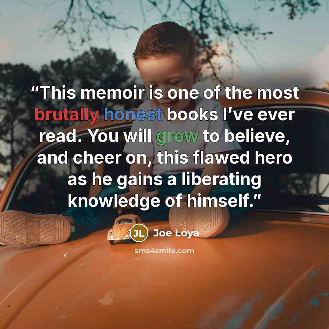 “This memoir is one of the most brutally honest books I’ve ever read. You will grow to believe, and cheer on, this flawed hero as he gains a liberating knowledge of himself.” quote by Joe Loya