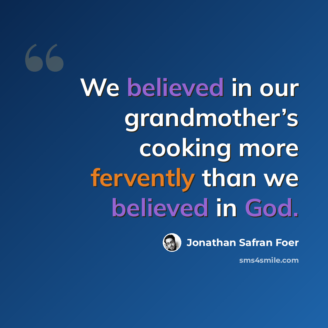 “We believed in our grandmother’s cooking more fervently than we believed in God.” quote by Jonathan Safran Foer