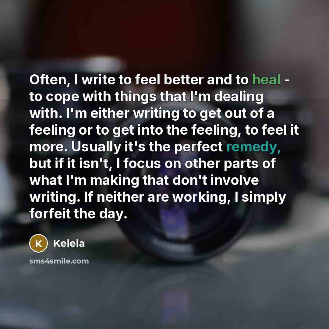 “Often, I write to feel better and to heal - to cope with things that I'm dealing with. I'm either writing to get out of a feeling or to get into the feeling, to feel it more. Usually it's the perfect remedy, but if it isn't, I focus on other parts of what I'm making that don't involve writing. If…” quote by Kelela