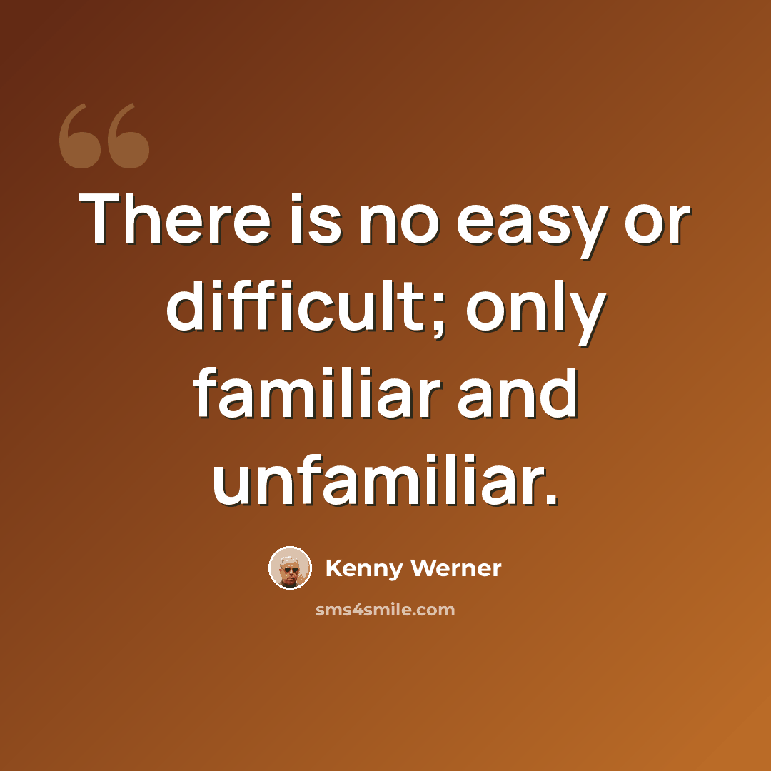 “There is no easy or difficult; only familiar and unfamiliar.” quote by Kenny Werner