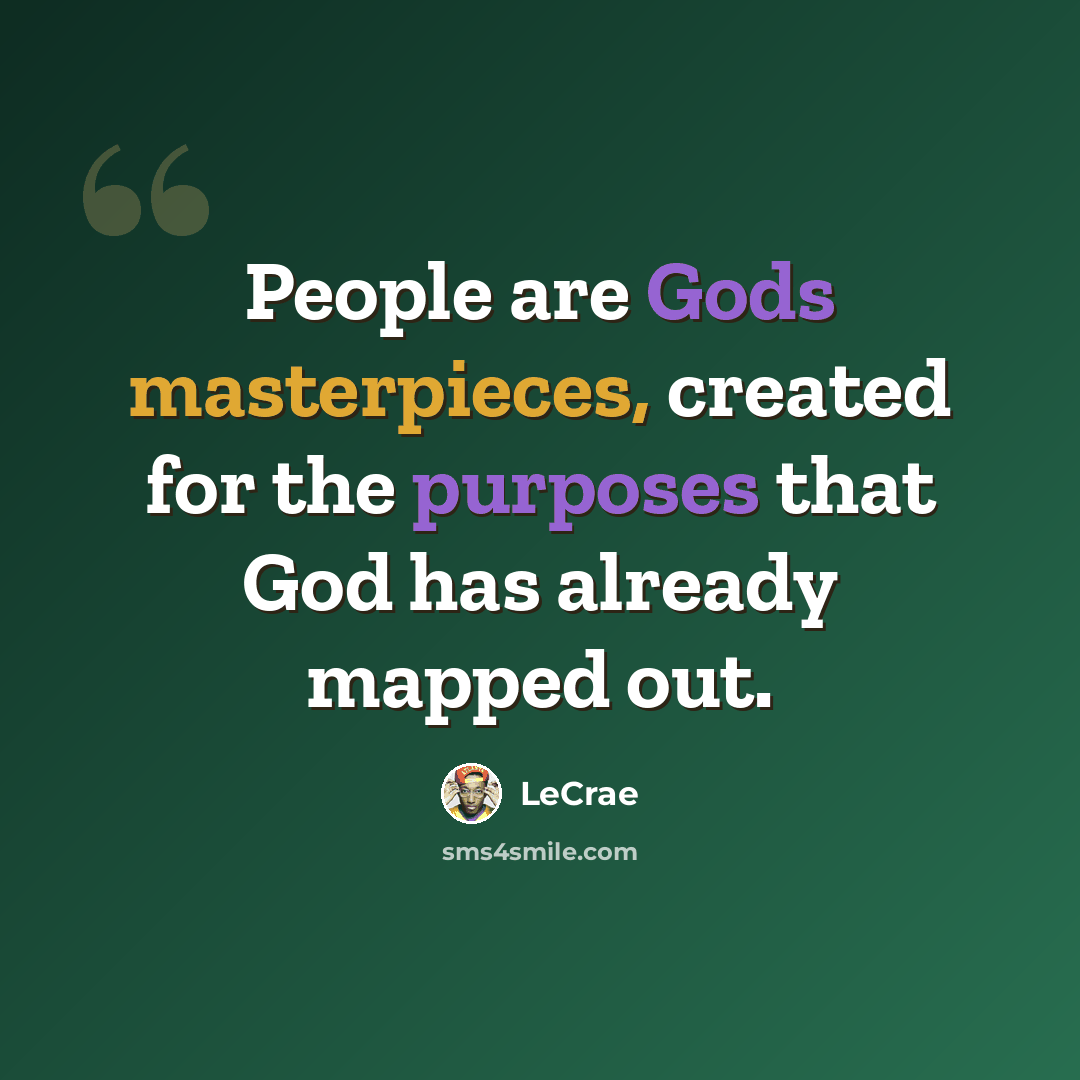 “People are Gods masterpieces, created for the purposes that God has already mapped out.” quote by LeCrae