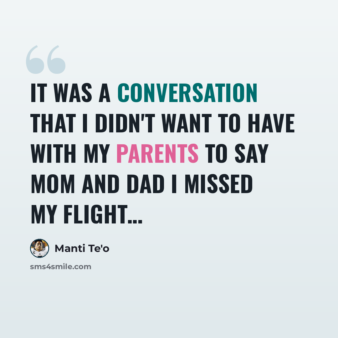 “It was a conversation that I didn't want to have with my parents to say mom and dad I missed my flight…” quote by Manti Te'o
