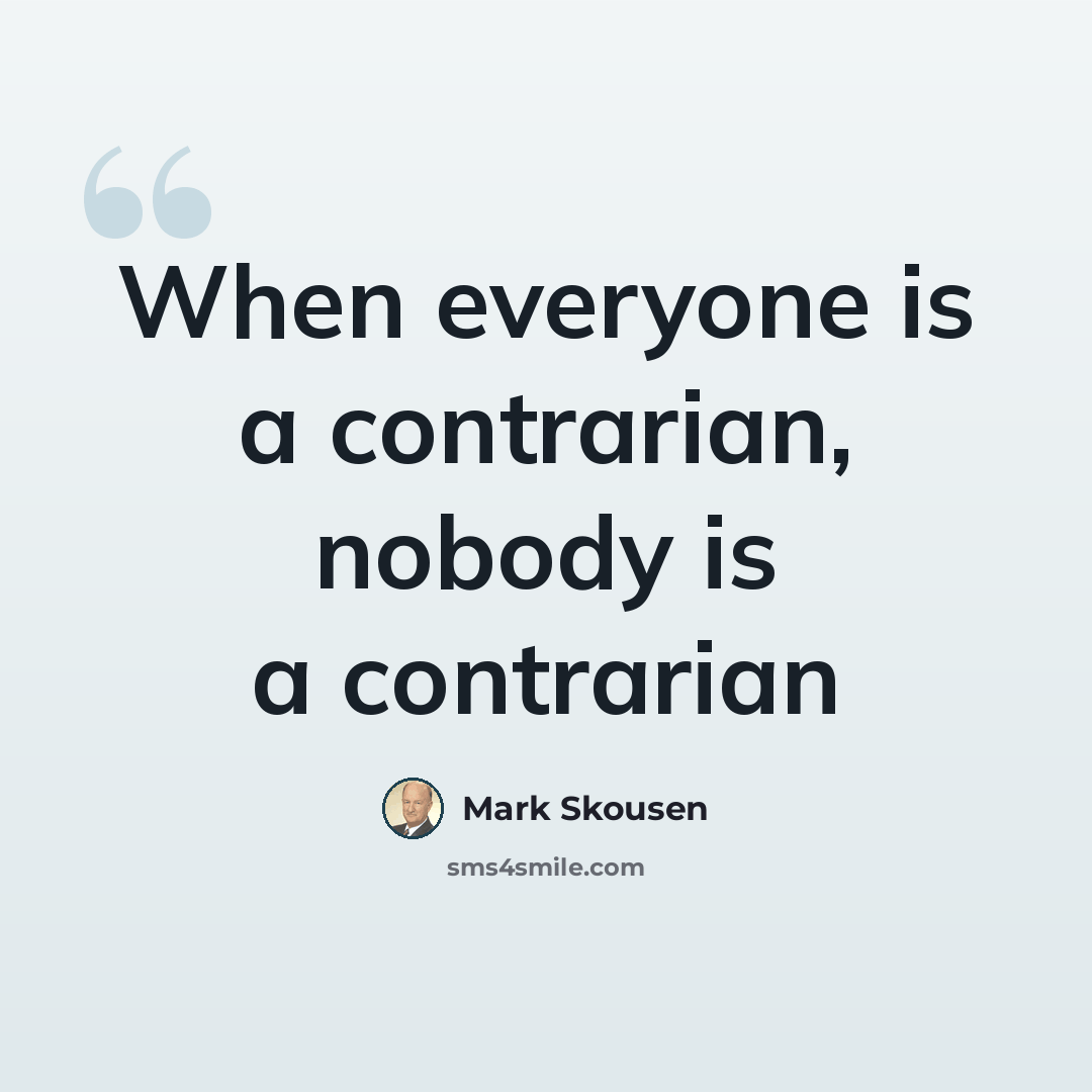 “When everyone is a contrarian, nobody is a contrarian” quote by Mark Skousen
