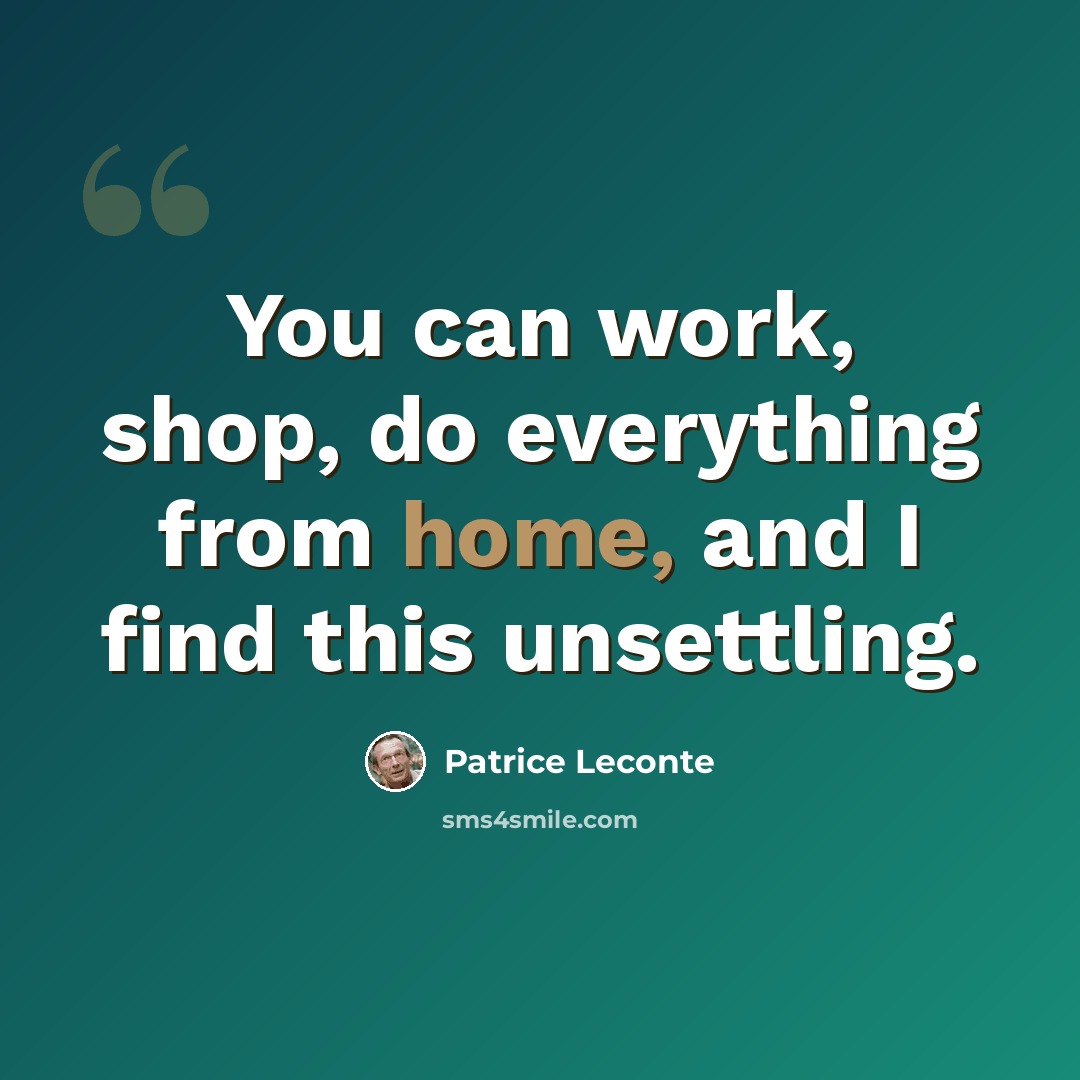 “You can work, shop, do everything from home, and I find this unsettling.” quote by Patrice Leconte