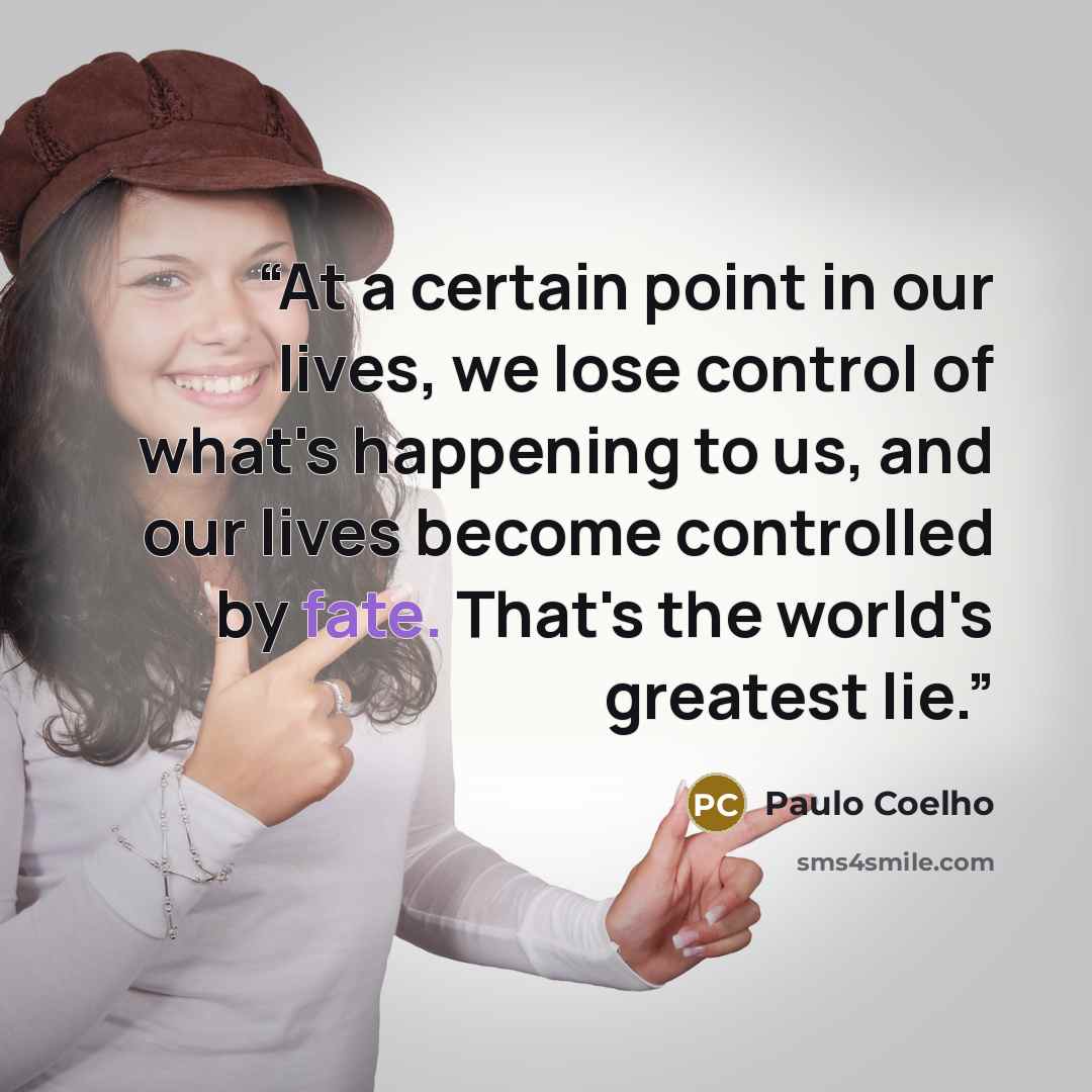 “At a certain point in our lives, we lose control of what's happening to us, and our lives become controlled by fate. That's the world's greatest lie.” quote by Paulo Coelho