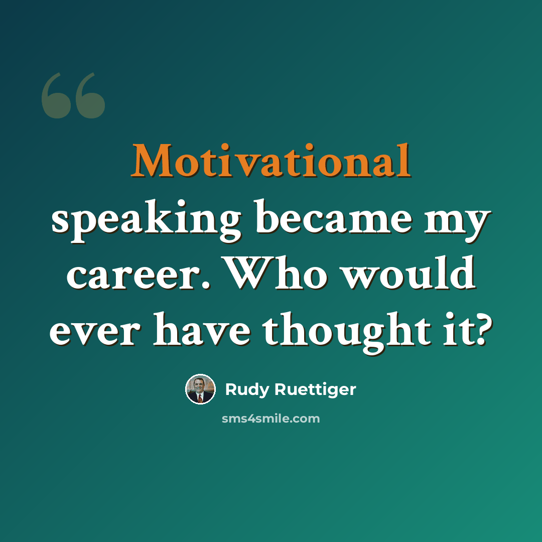 “Motivational speaking became my career. Who would ever have thought it?” quote by Rudy Ruettiger