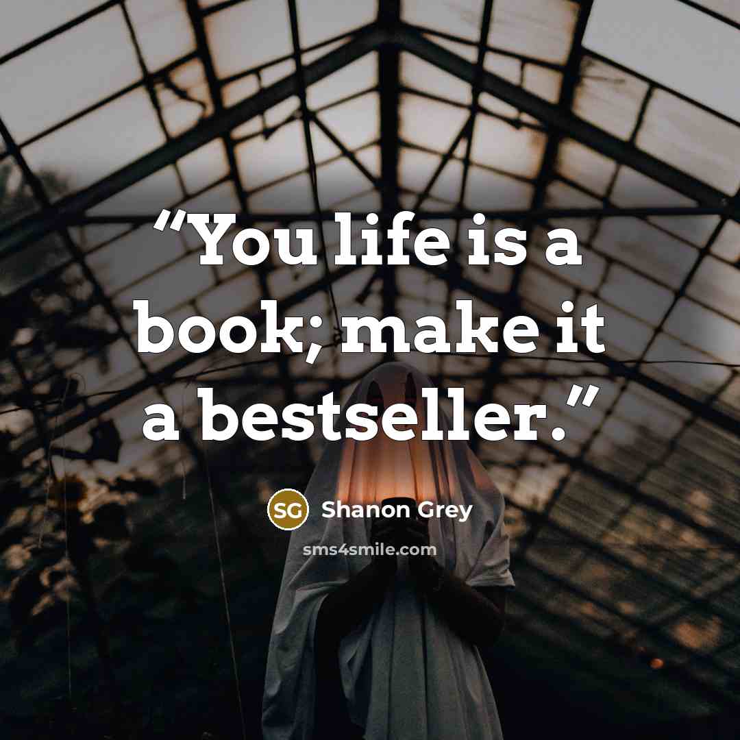 “You life is a book; make it a bestseller.” quote by Shanon Grey