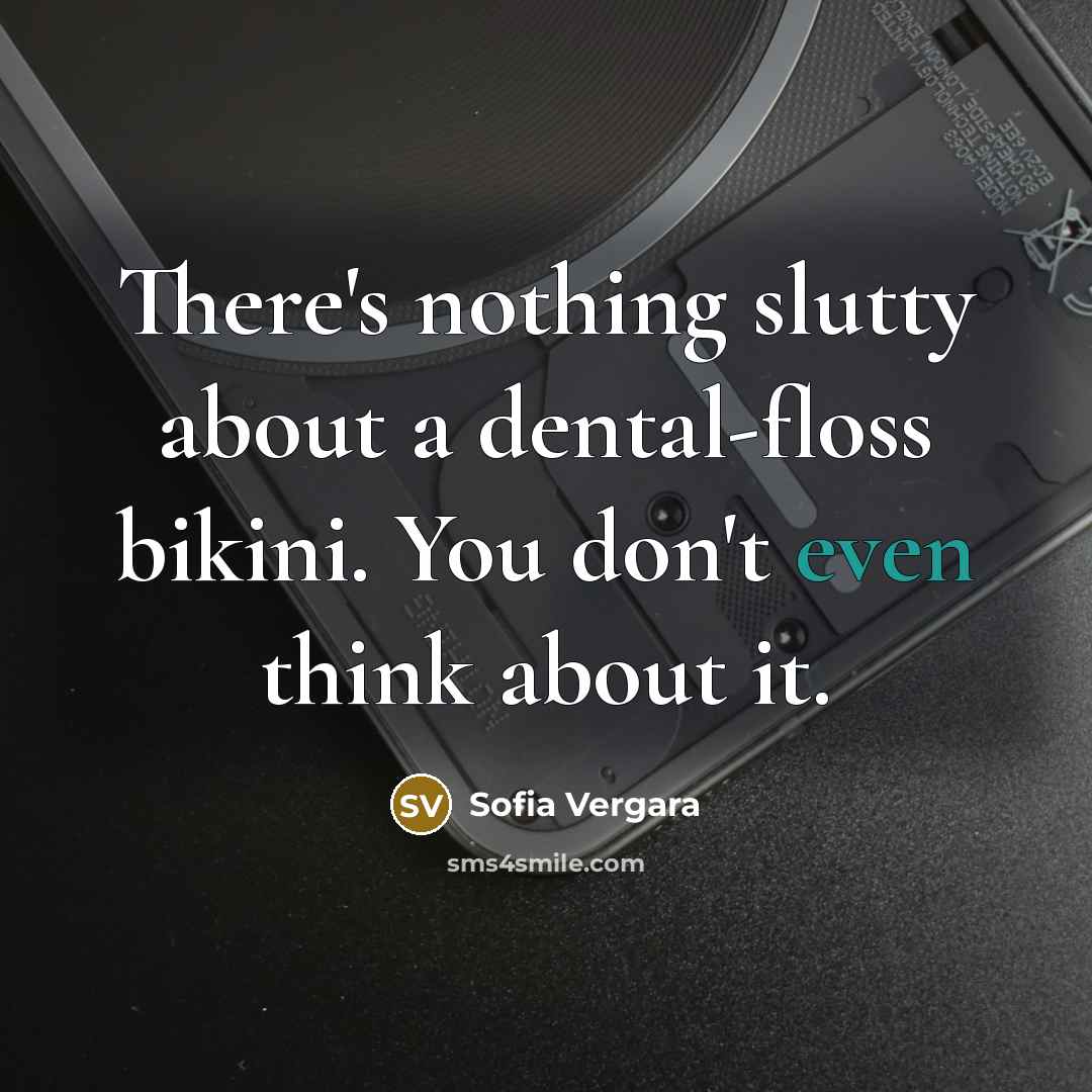 “There's nothing slutty about a dental-floss bikini. You don't even think about it.” quote by Sofia Vergara