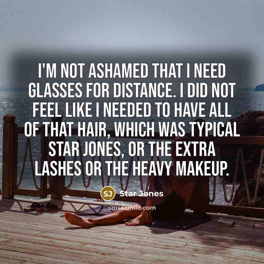 “I'm not ashamed that I need glasses for distance. I did not feel like I needed to have all of that hair, which was typical Star Jones, or the extra lashes or the heavy makeup.” quote by Star Jones