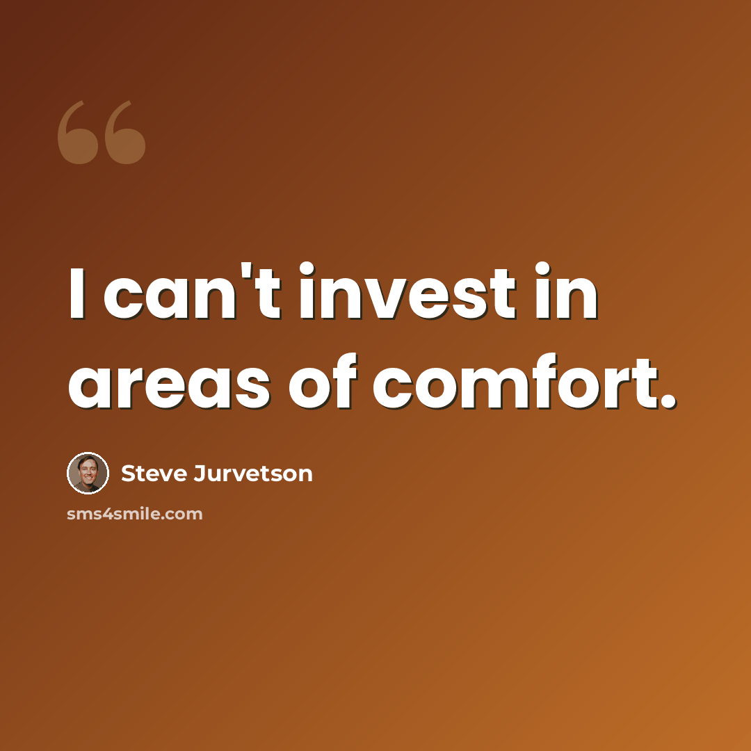 “I can't invest in areas of comfort.” quote by Steve Jurvetson