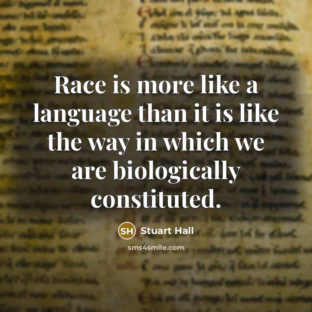 “Race is more like a language than it is like the way in which we are biologically constituted.” quote by Stuart Hall