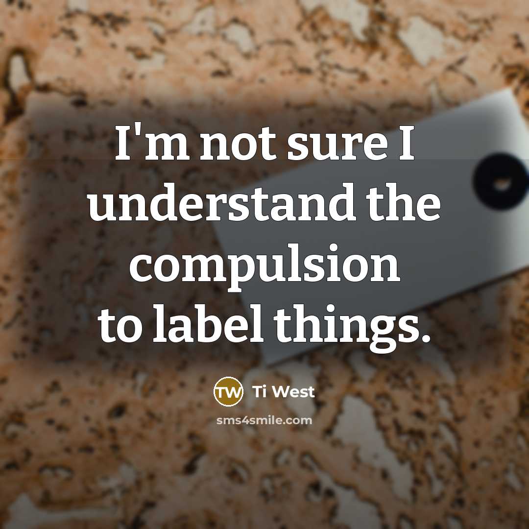 “I'm not sure I understand the compulsion to label things.” quote by Ti West