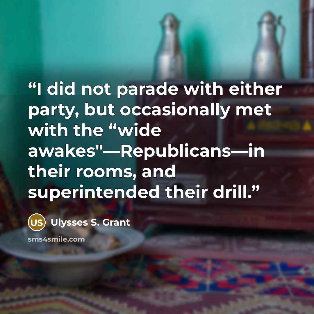 “I did not parade with either party, but occasionally met with the “wide awakes"—Republicans—in their rooms, and superintended their drill.” quote by Ulysses S. Grant