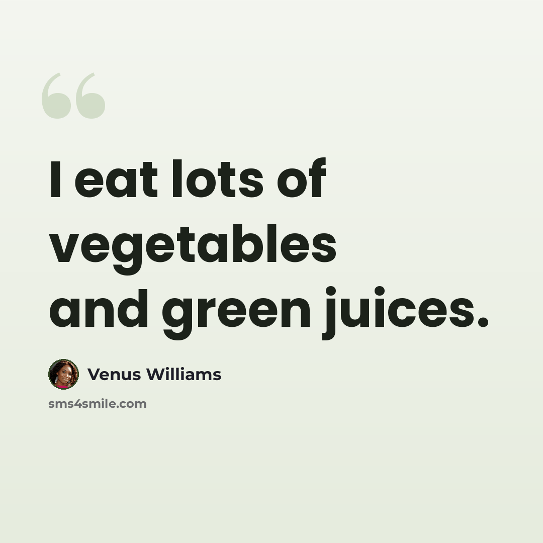 “I eat lots of vegetables and green juices.” quote by Venus Williams