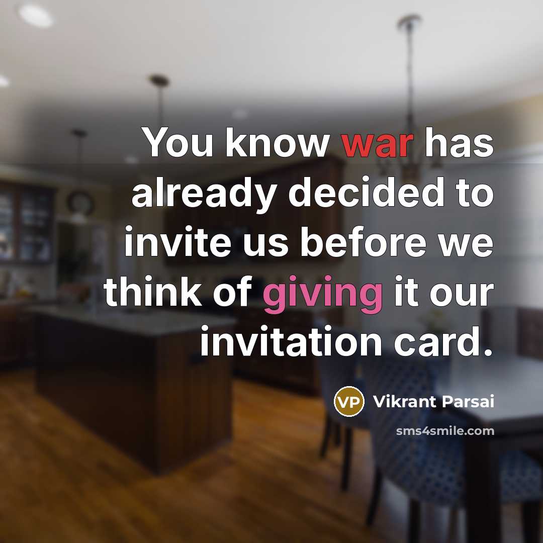 “You know war has already decided to invite us before we think of giving it our invitation card.” quote by Vikrant Parsai