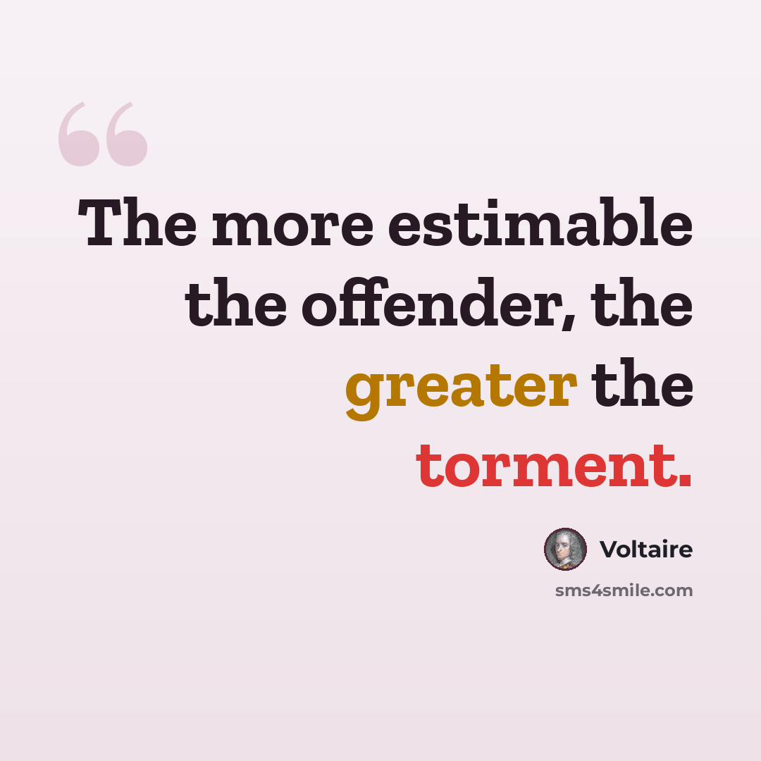 “The more estimable the offender, the greater the torment.” quote by Voltaire