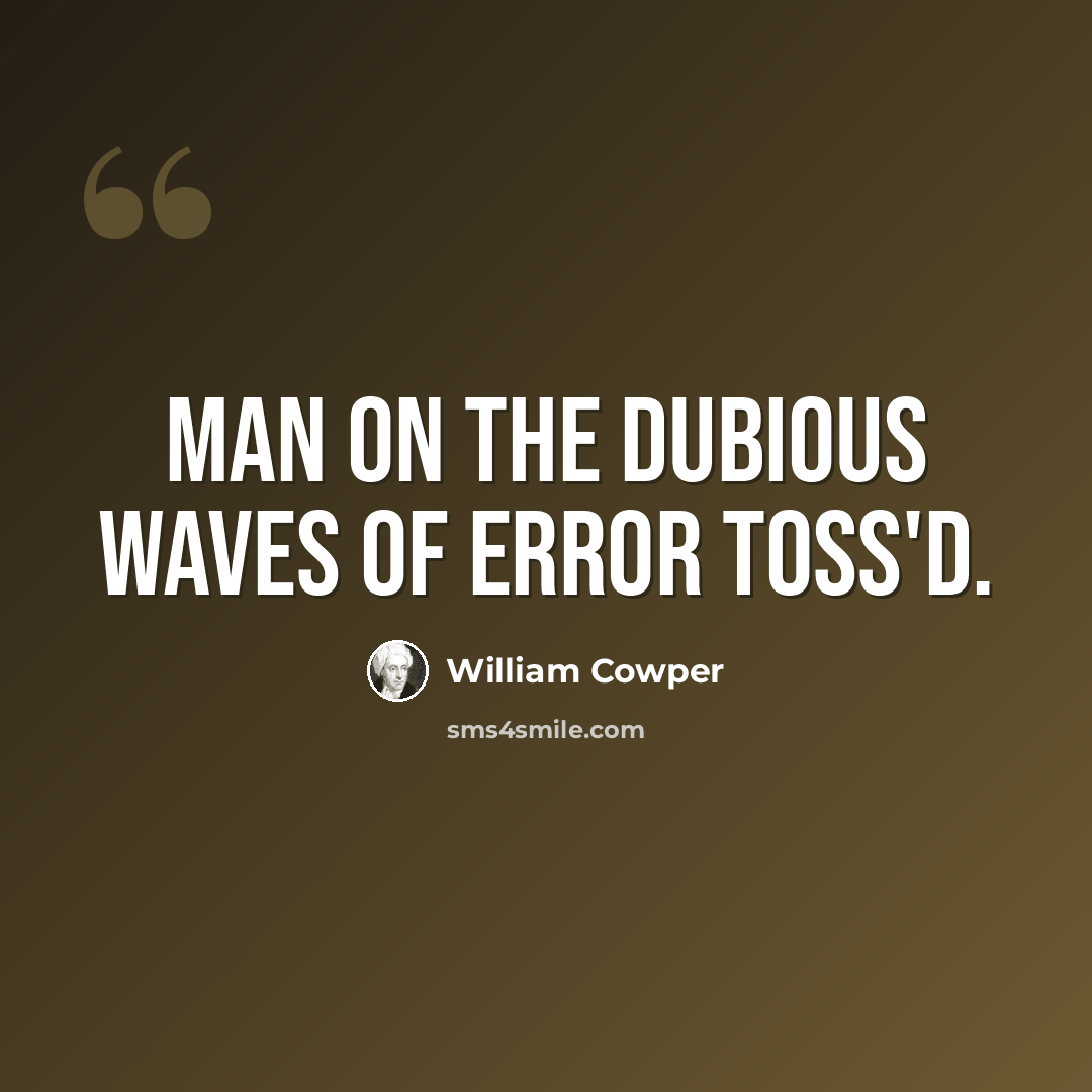 “Man on the dubious waves of error toss'd.” quote by William Cowper