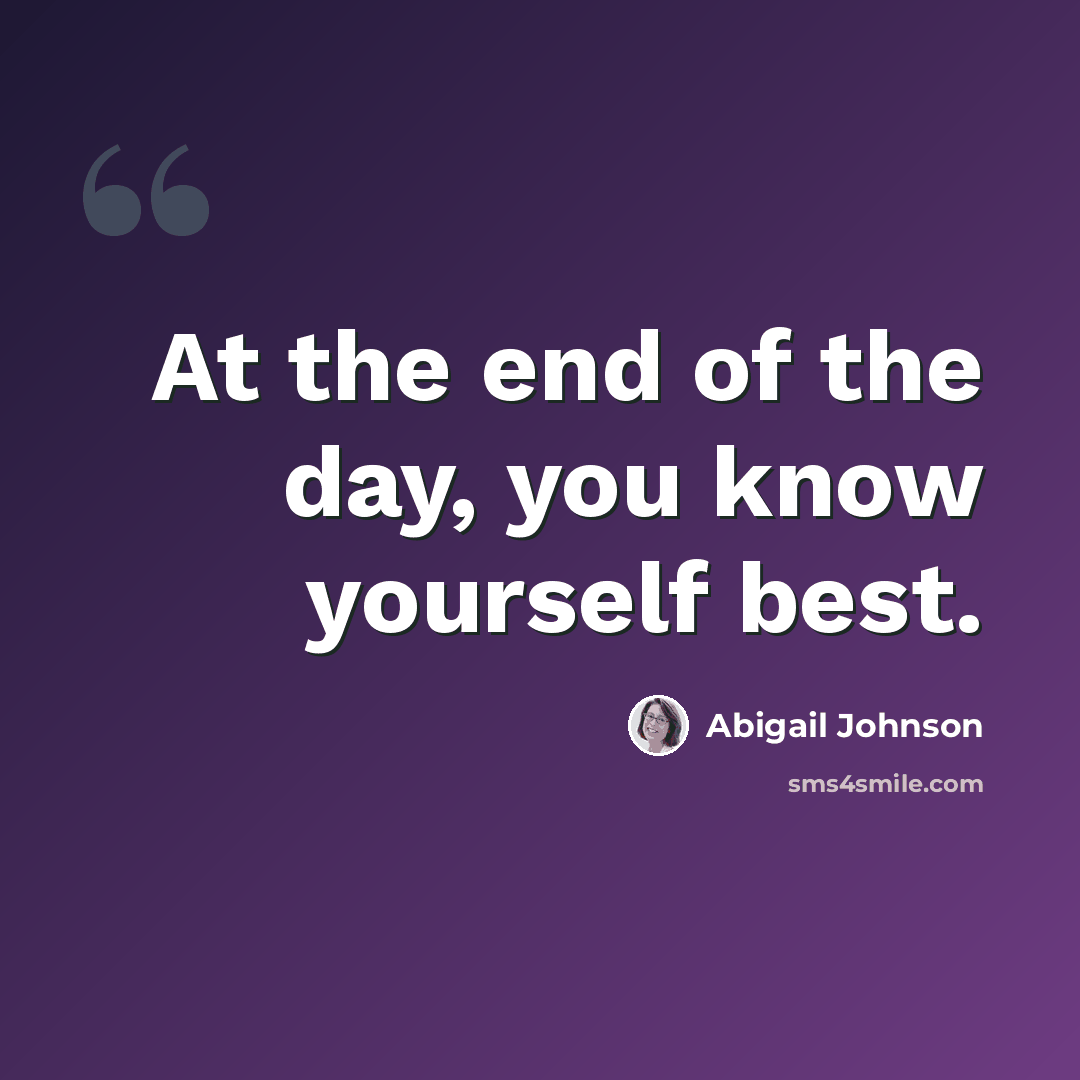 “At the end of the day, you know yourself best.” quote by Abigail Johnson
