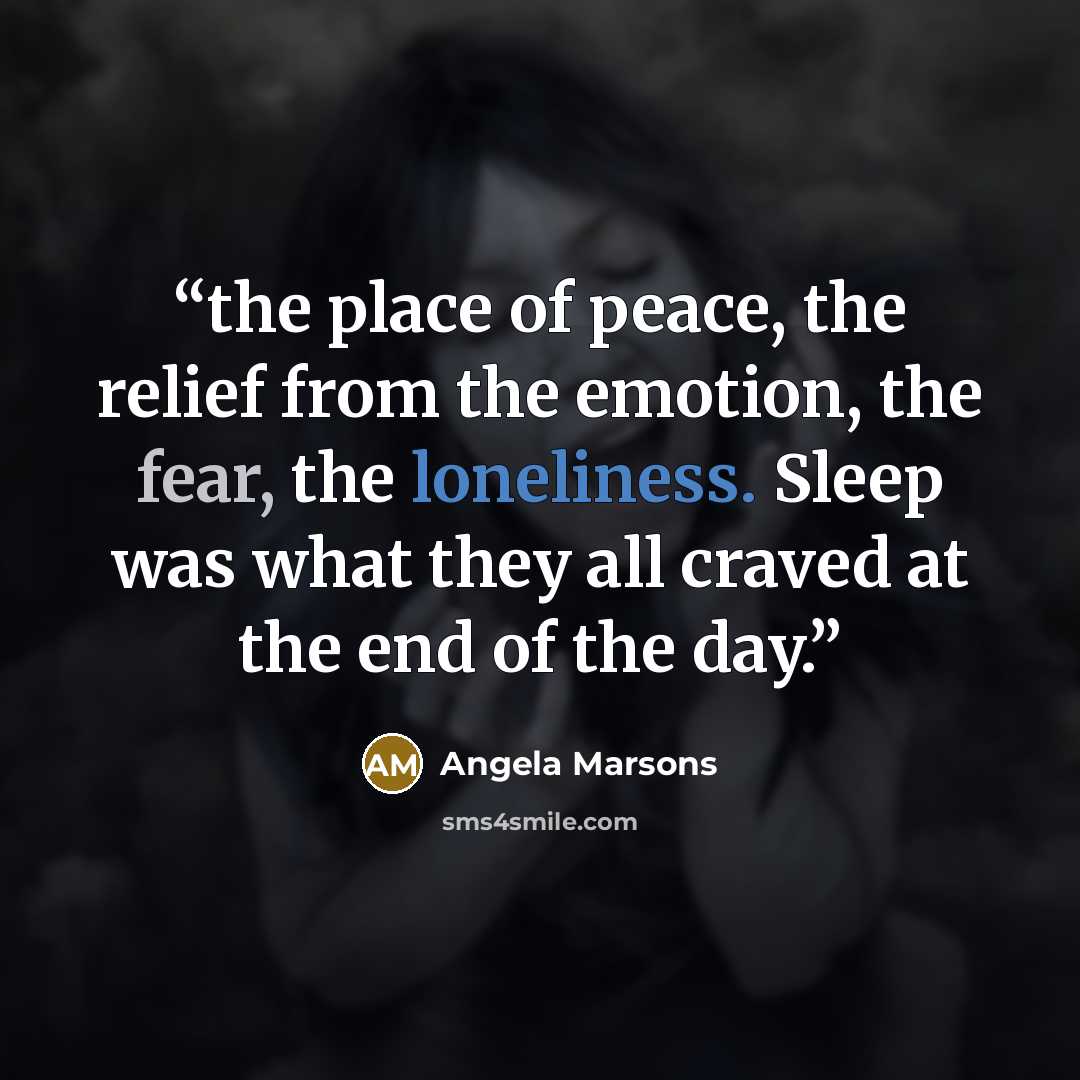 “the place of peace, the relief from the emotion, the fear, the loneliness. Sleep was what they all craved at the end of the day.” quote by Angela Marsons