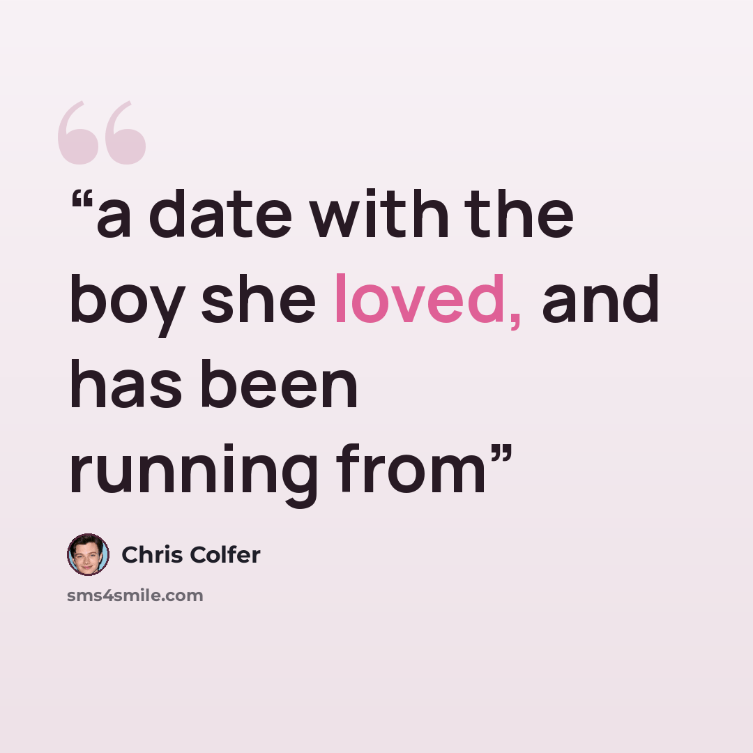 “a date with the boy she loved, and has been running from” quote by Chris Colfer