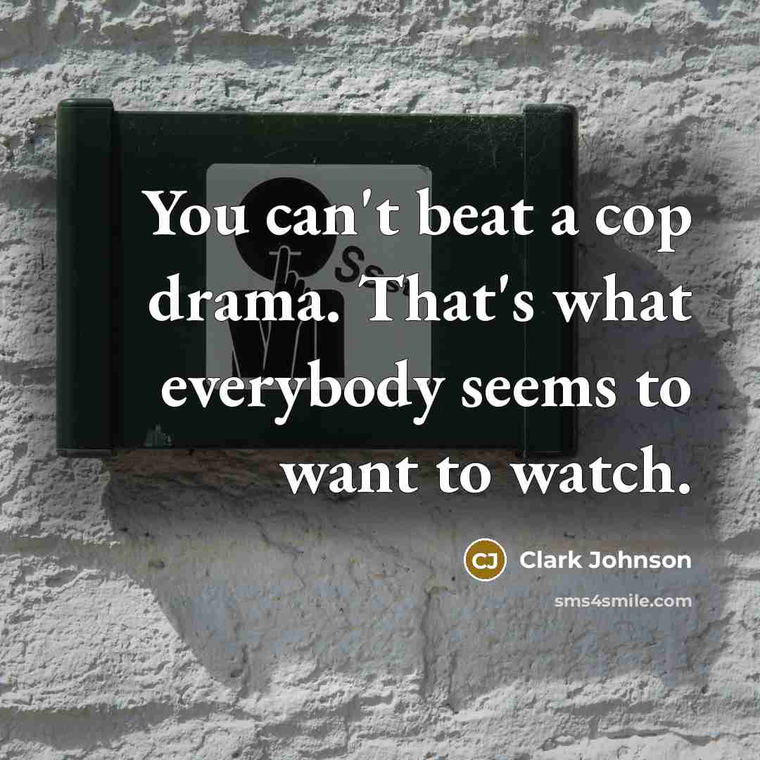 “You can't beat a cop drama. That's what everybody seems to want to watch.” quote by Clark Johnson