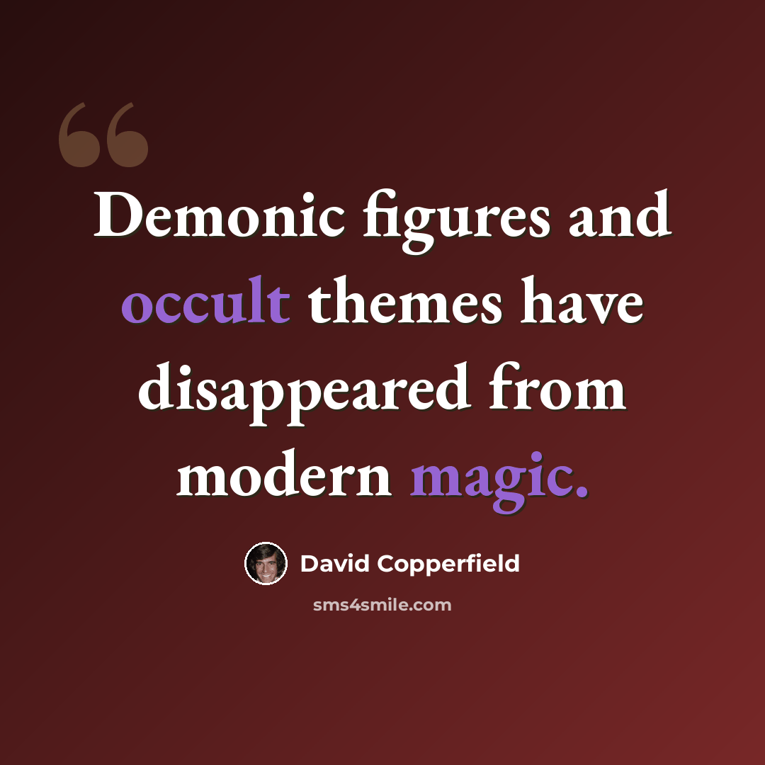“Demonic figures and occult themes have disappeared from modern magic.” quote by David Copperfield