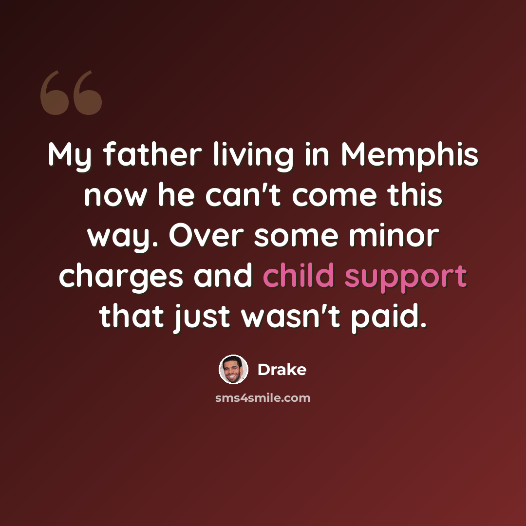“My father living in Memphis now he can't come this way. Over some minor charges and child support that just wasn't paid.” quote by Drake