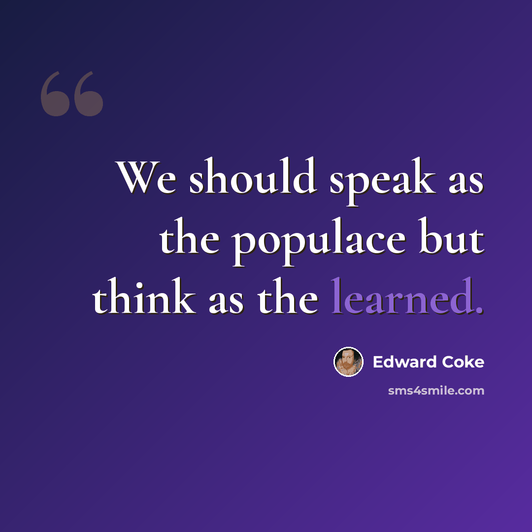 “We should speak as the populace but think as the learned.” quote by Edward Coke