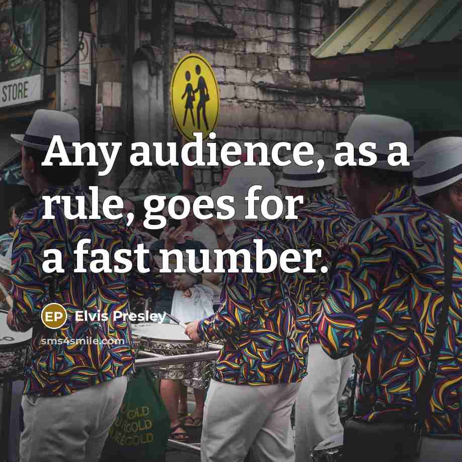 “Any audience, as a rule, goes for a fast number.” quote by Elvis Presley