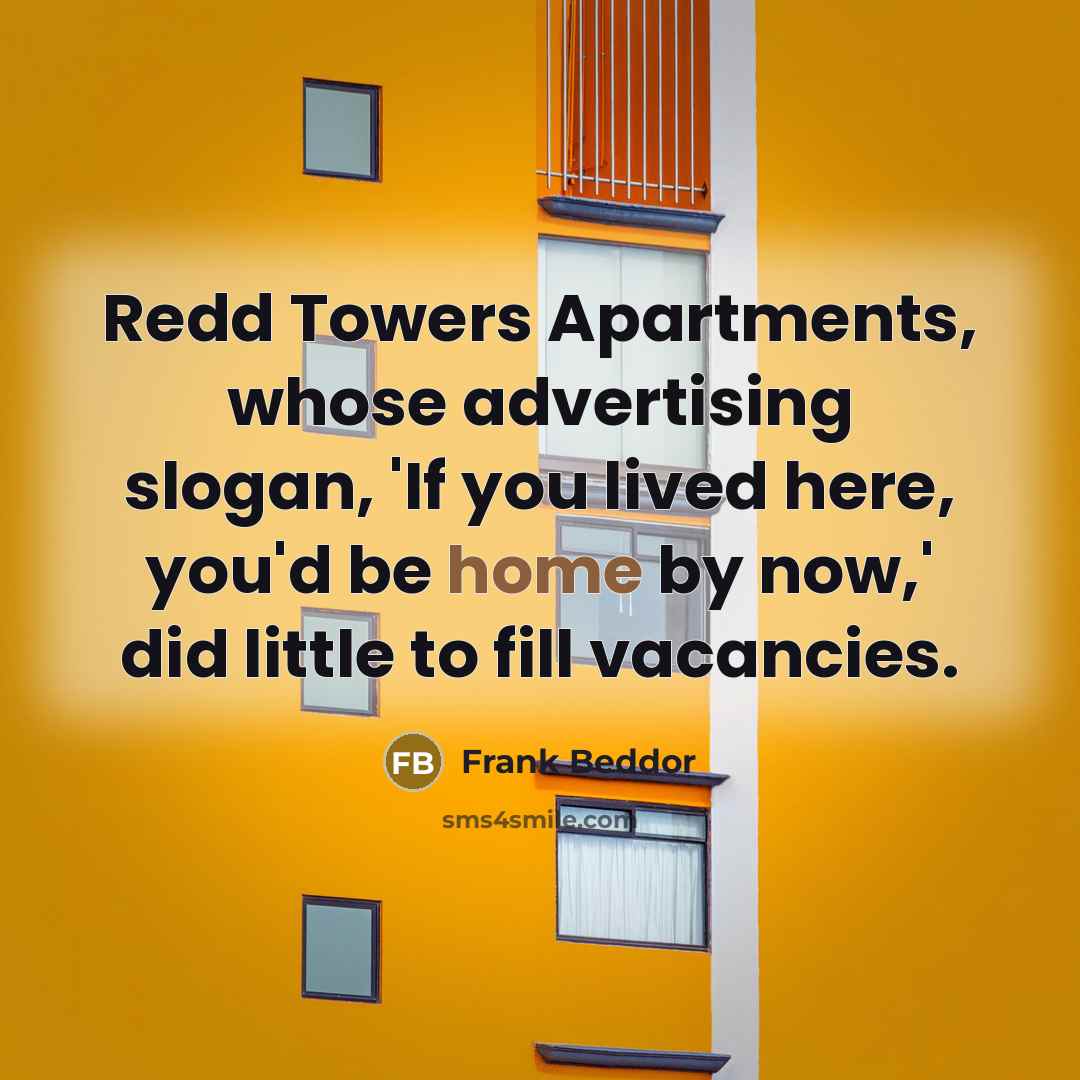 “Redd Towers Apartments, whose advertising slogan, 'If you lived here, you'd be home by now,' did little to fill vacancies.” quote by Frank Beddor