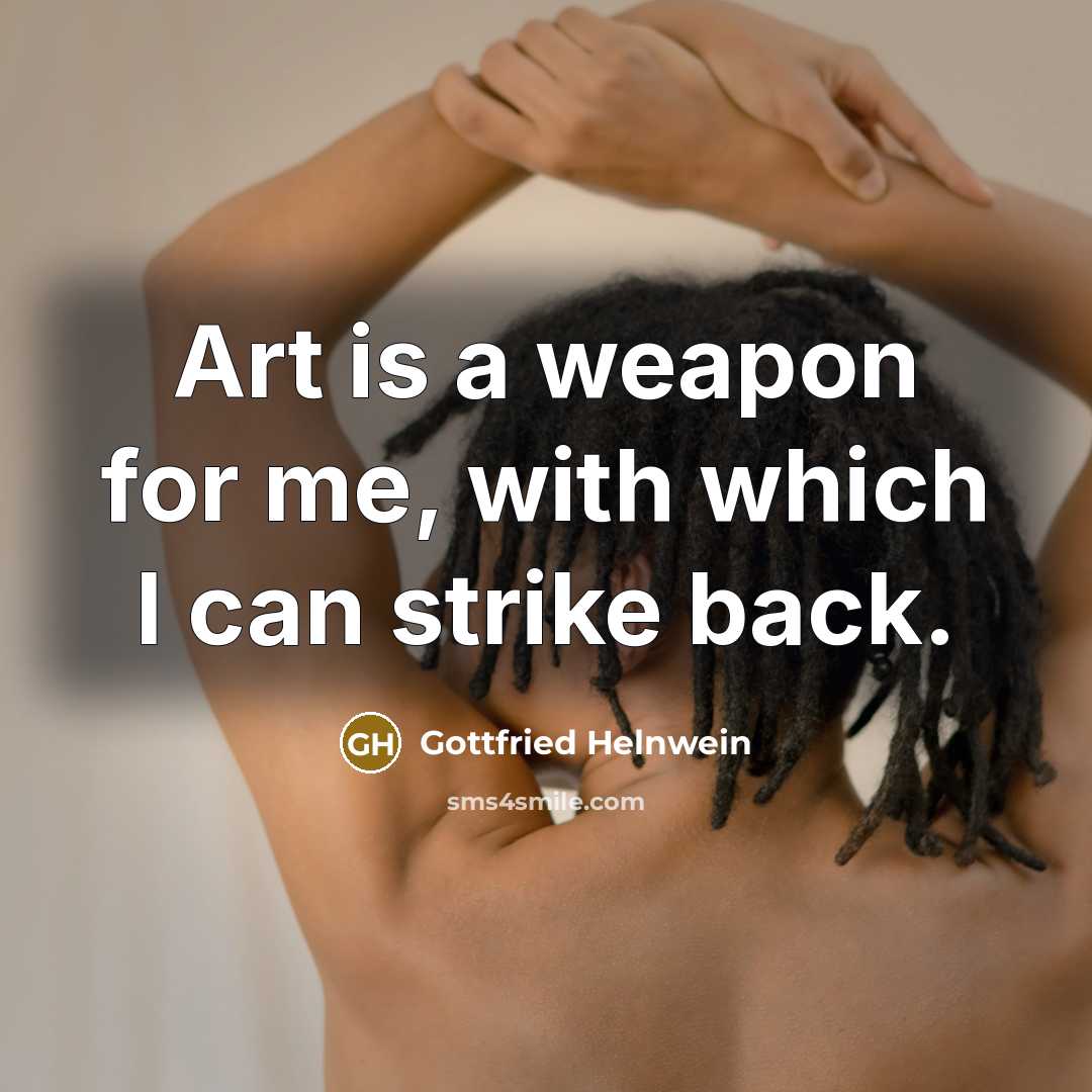 “Art is a weapon for me, with which I can strike back.” quote by Gottfried Helnwein