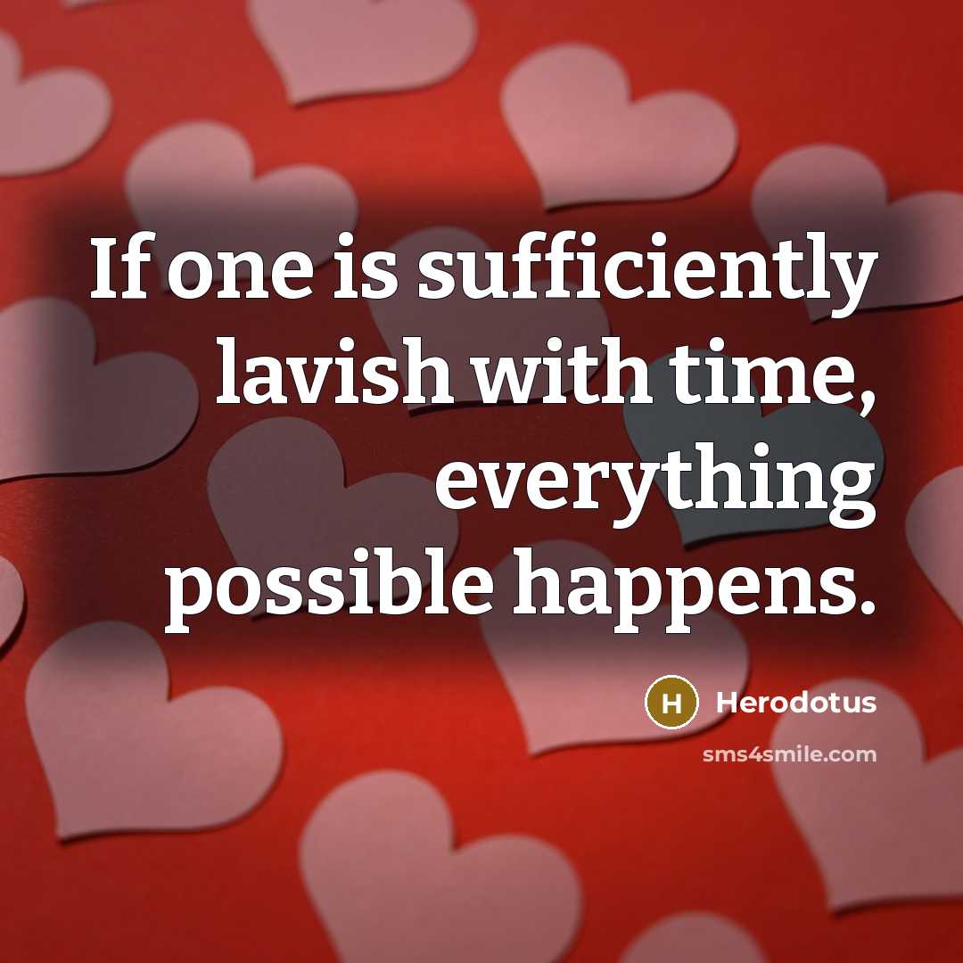 “If one is sufficiently lavish with time, everything possible happens.” quote by Herodotus