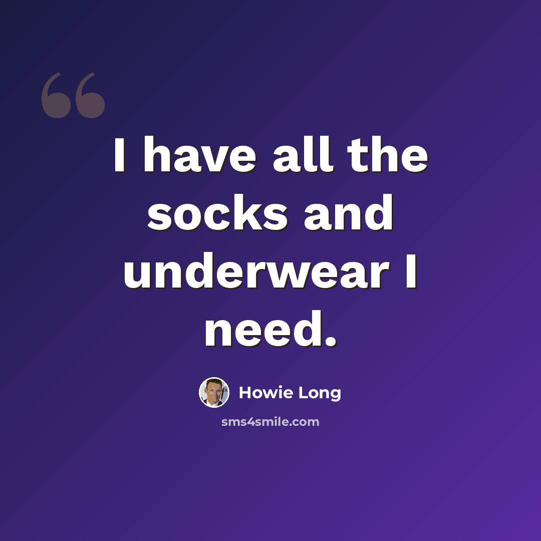 “I have all the socks and underwear I need.” quote by Howie Long