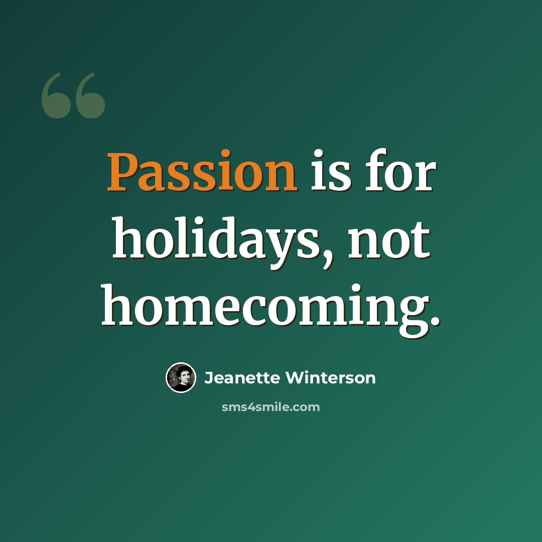 “Passion is for holidays, not homecoming.” quote by Jeanette Winterson