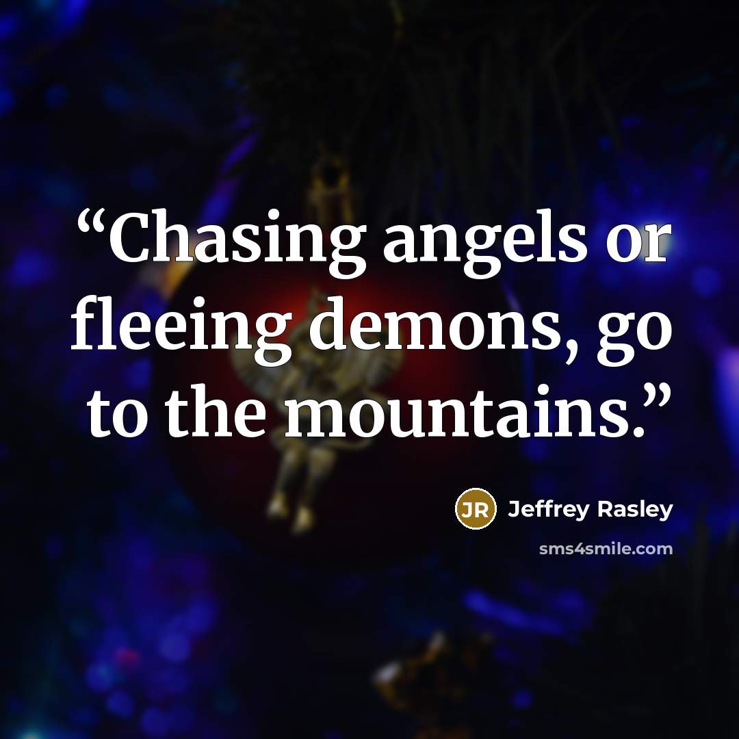 “Chasing angels or fleeing demons, go to the mountains.” quote by Jeffrey Rasley