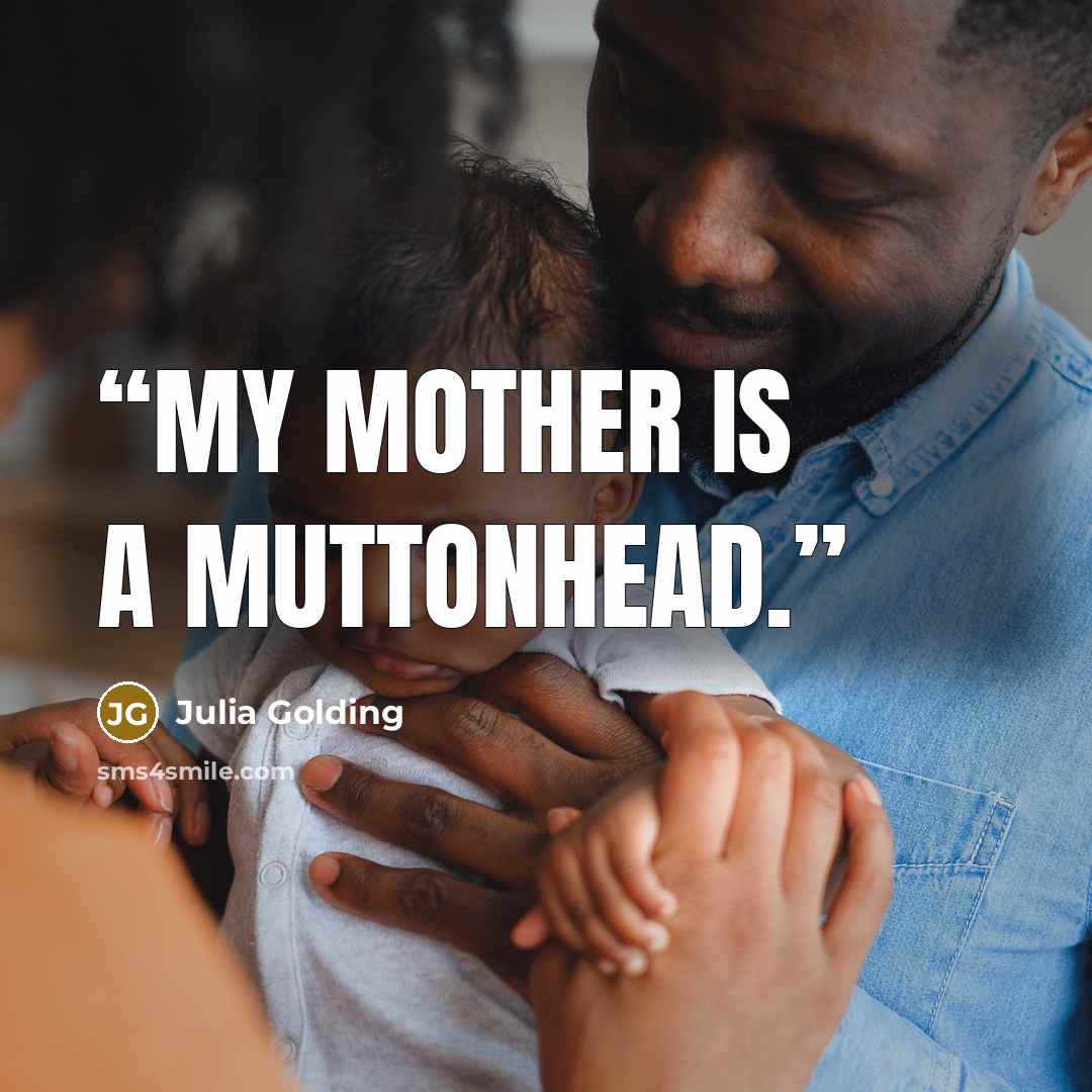“My mother is a muttonhead.” quote by Julia Golding