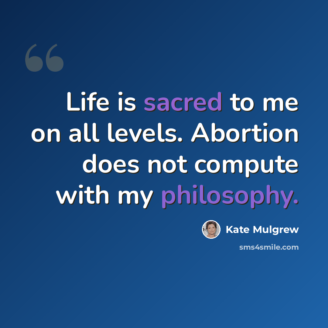 “Life is sacred to me on all levels. Abortion does not compute with my philosophy.” quote by Kate Mulgrew