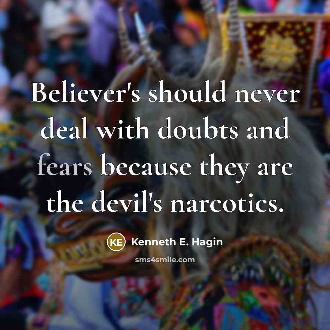 “Believer's should never deal with doubts and fears because they are the devil's narcotics.” quote by Kenneth E. Hagin