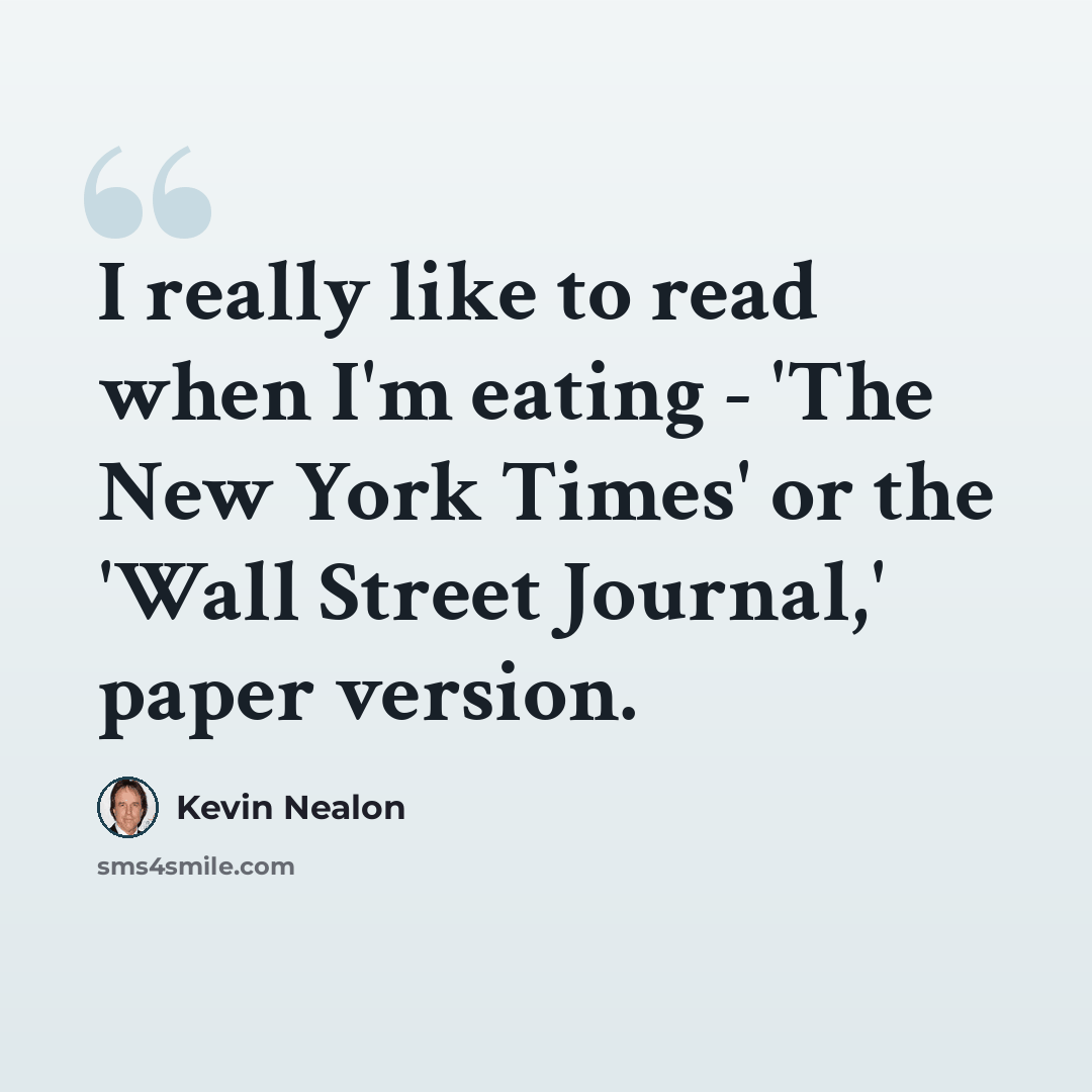“I really like to read when I'm eating - 'The New York Times' or the 'Wall Street Journal,' paper version.” quote by Kevin Nealon