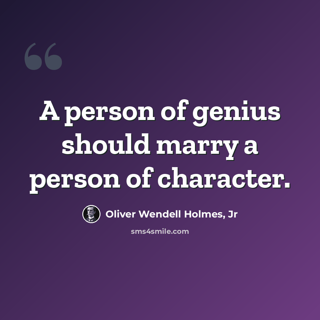 “A person of genius should marry a person of character.” quote by Oliver Wendell Holmes, Jr