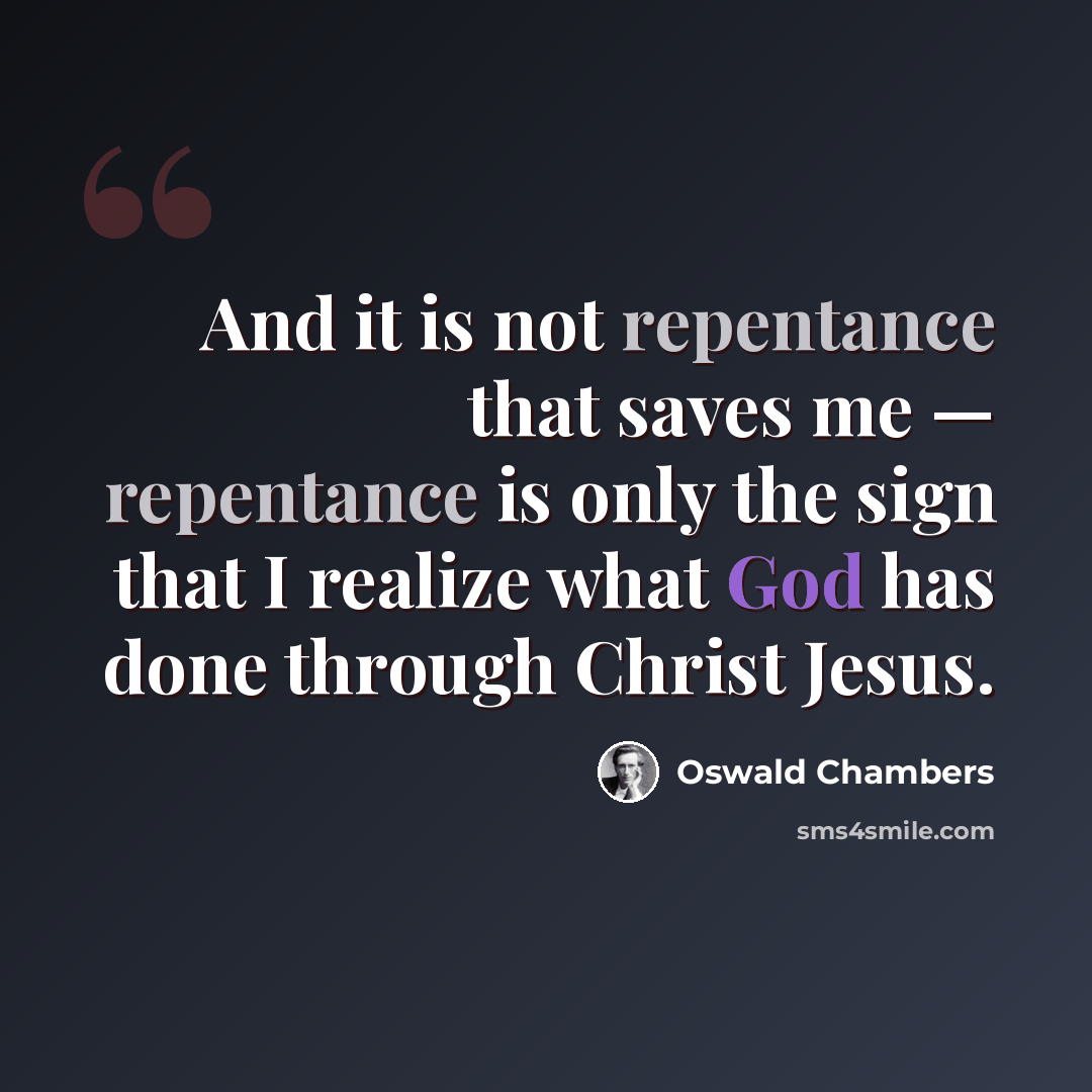“And it is not repentance that saves me — repentance is only the sign that I realize what God has done through Christ Jesus.” quote by Oswald Chambers