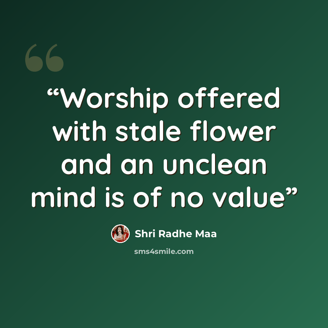 “Worship offered with stale flower and an unclean mind is of no value” quote by Shri Radhe Maa