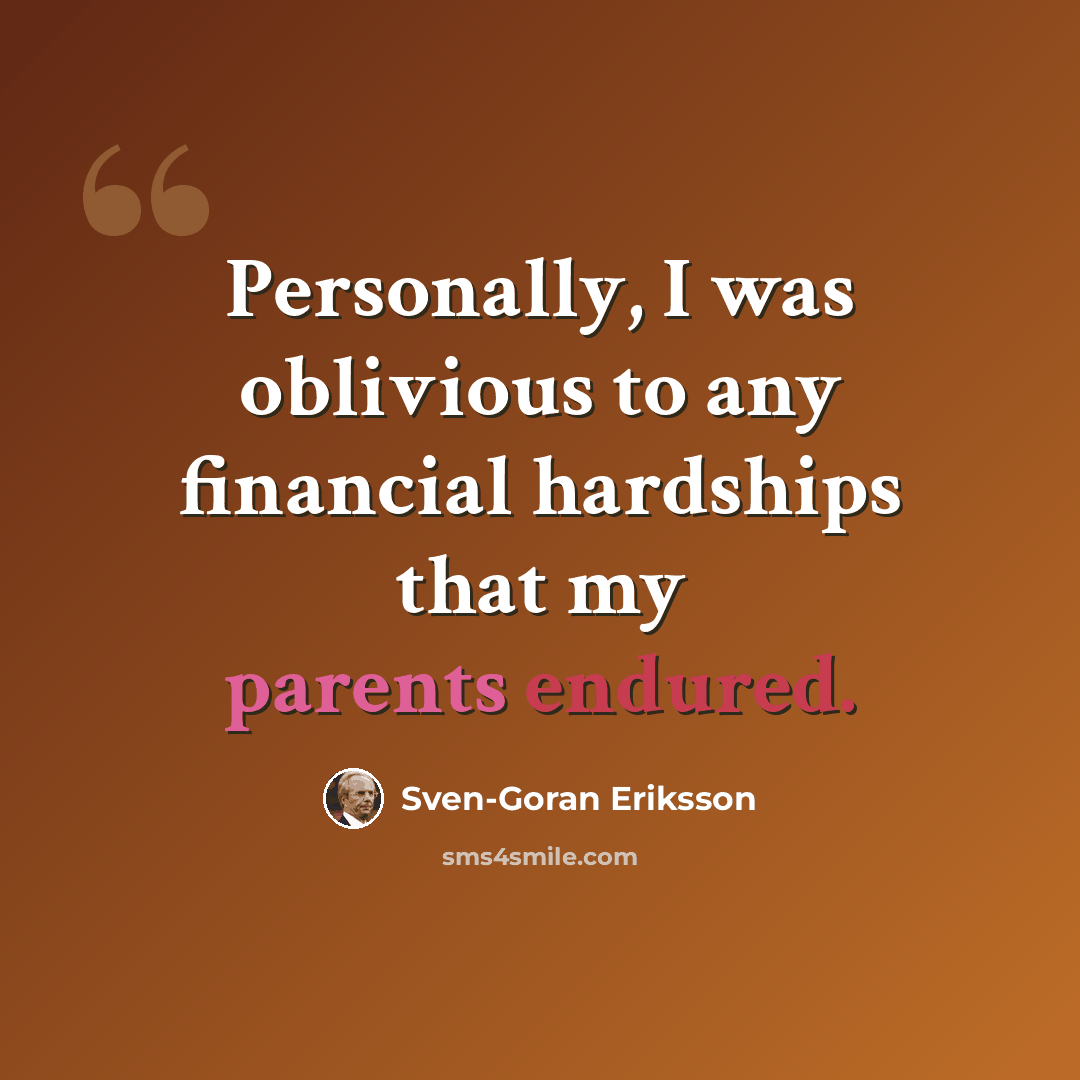 “Personally, I was oblivious to any financial hardships that my parents endured.” quote by Sven-Goran Eriksson