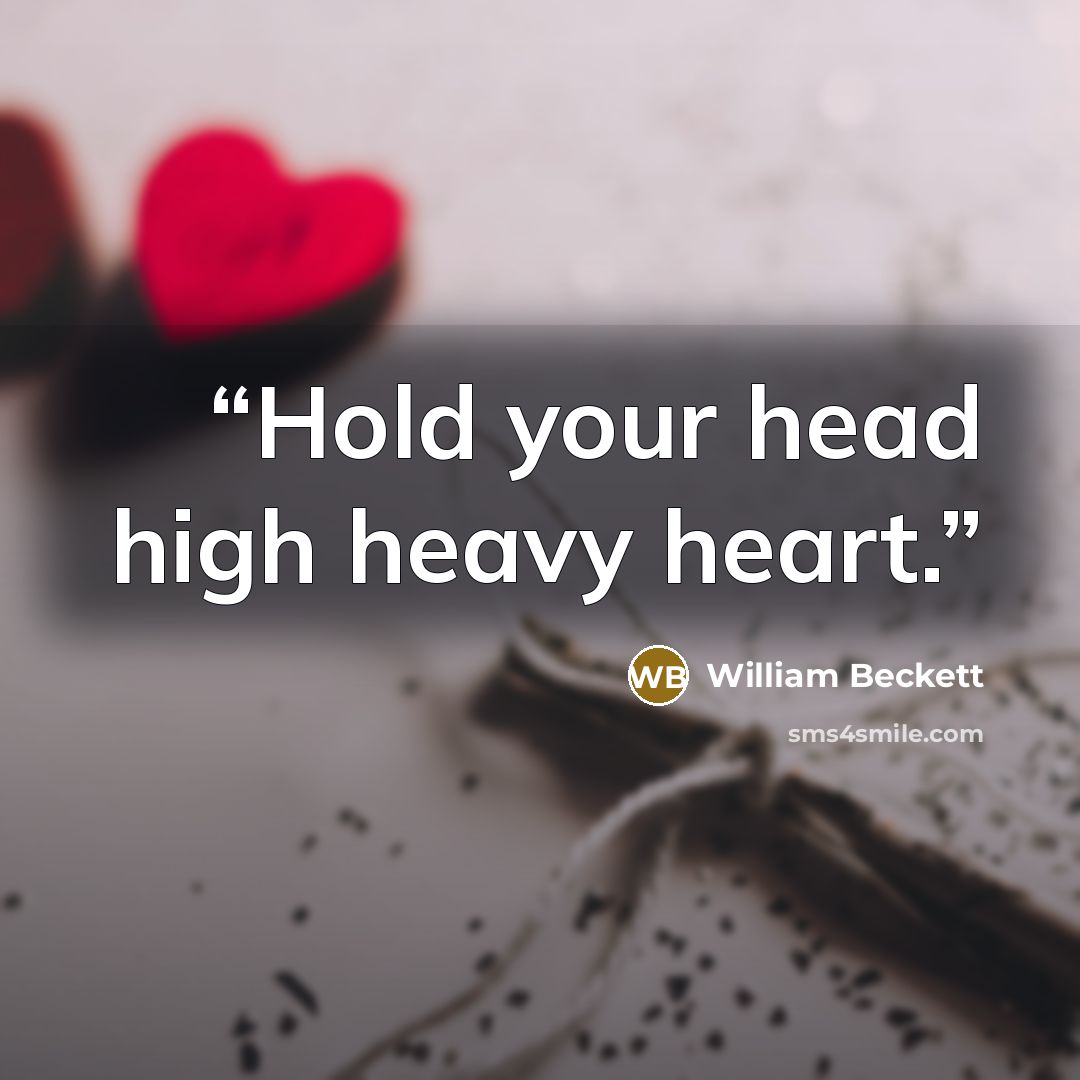 “Hold your head high heavy heart.” quote by William Beckett